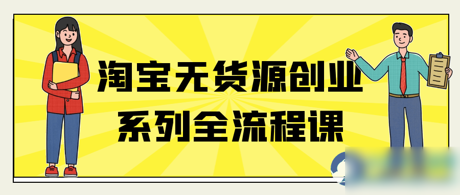 淘宝无货源创业系列全流程课 - 图片1