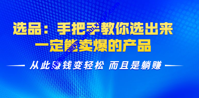 选品：手把手教你选出来，一定能卖爆的产品 从此赚钱变轻松 而且是躺赚 - 图片1