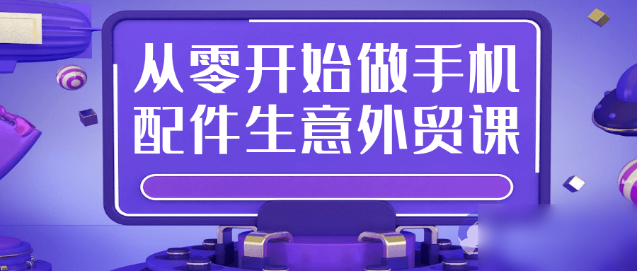 从零开始做手机配件生意外贸课 - 图片1