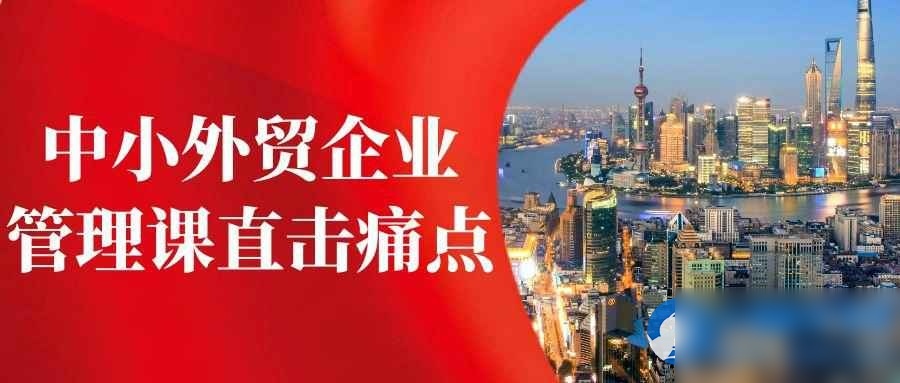 中小外贸企业管理课直击痛点 - 图片1