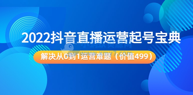 2022抖音直播运营起号宝典：解决从0到1运营难题（价值499元） - 图片1