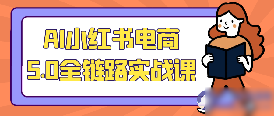 AI小红书电商5.0全链路实战课 - 图片1